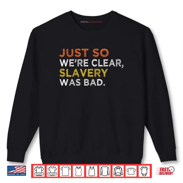 Sweatshirt Just So Were Clear Slavery Was Bad Shirt
