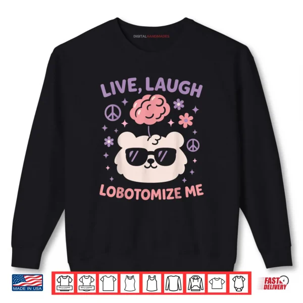 Sweatshirt Live Laugh Lobotomize Me Shirt