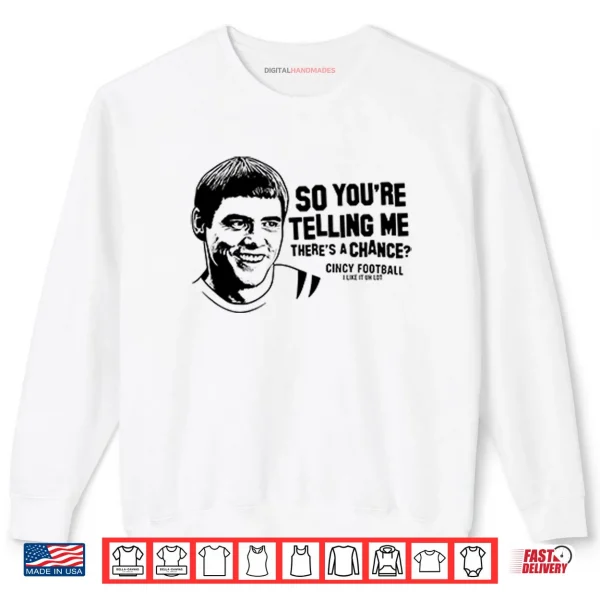 Sweatshirt Lloyd Christmas So Youre Telling Me Theres A Chance Cincy Football Shirt