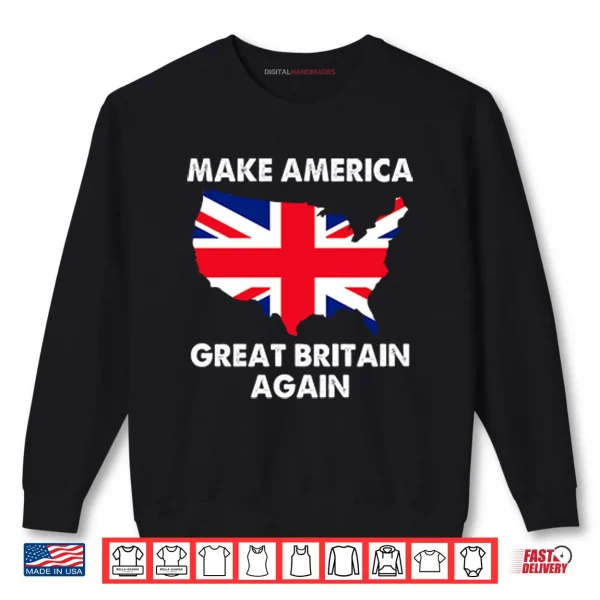 Sweatshirt Make America Great Britain Again Shirt