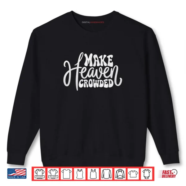 Sweatshirt Make Heaven Crowded Christian Faith Design Shirt