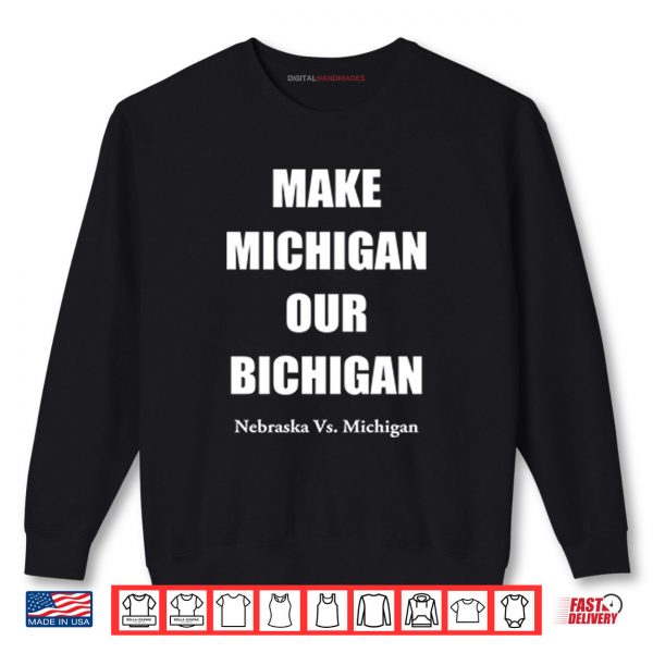 Sweatshirt Make Michigan Our Bichigan Nebraska Vs Michigan Shirt 1