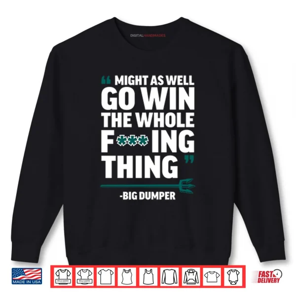 Sweatshirt Might As Well Go Win The Whole Fucking Thing Big Dumper Shirt