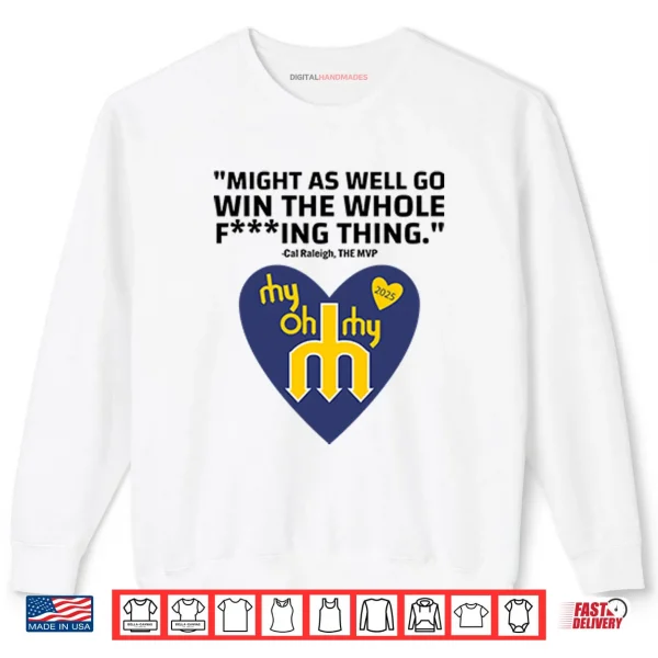 Sweatshirt Might As Well Go Win The Whole Fucking Thing Cal Raleigh Shirt
