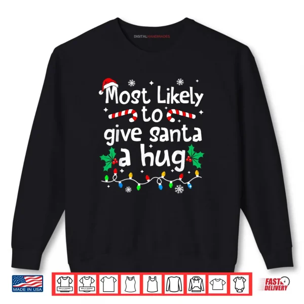 Sweatshirt Most Likely to Give Santa Hug Family Christmas Matching Shirt