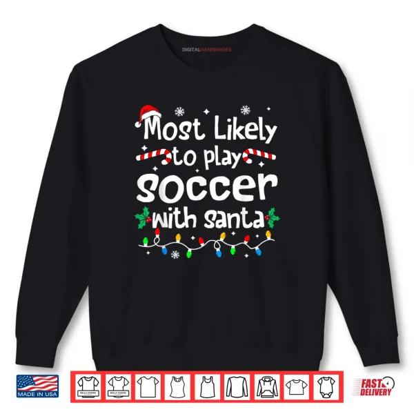Most Likely to Play Soccer with Santa Christmas Matching Shirt 1 Sweatshirt Most Likely to Play Soccer with Santa Christmas Matching Shirt