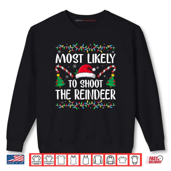 Most Likely to Shoot The Reindeer Funny Matching Christmas Shirt 1 Sweatshirt Most Likely to Shoot The Reindeer Funny Matching Christmas Shirt