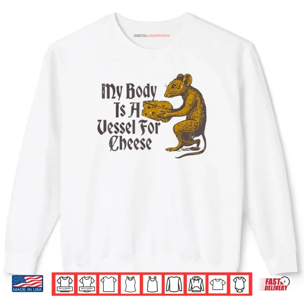 My Body is a Vessel for Cheese Shirt 1 Sweatshirt My Body is a Vessel for Cheese Shirt