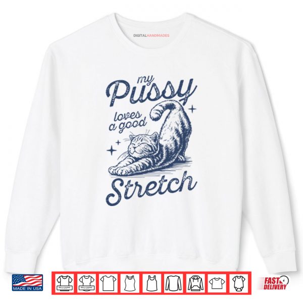 Sweatshirt My Pussy Loves A Good Stretch Shirt