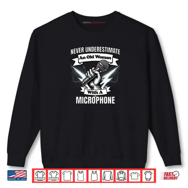 Sweatshirt Never Underestimate an Old Woman with a Microphone Shirt