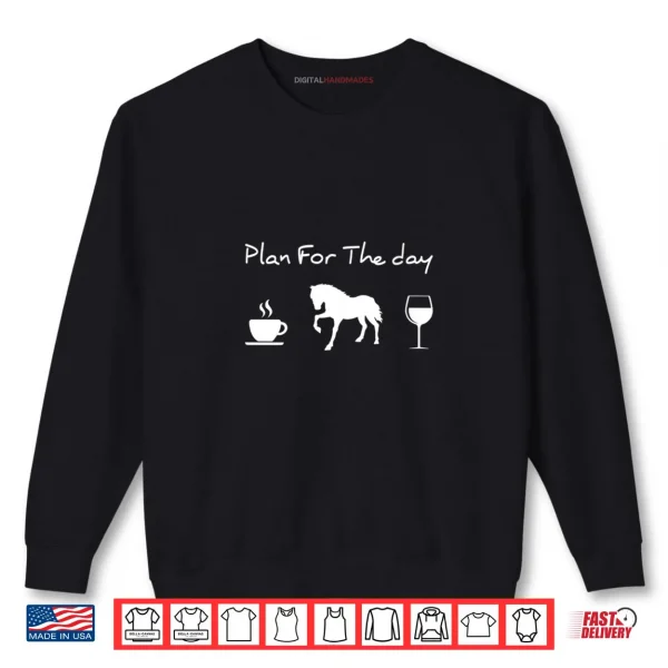 Plan For The Day Coffee Horse Wine Shirt 1 Sweatshirt Plan For The Day Coffee Horse Wine Shirt