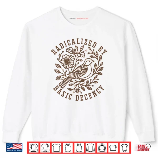 Sweatshirt Radicalized by Basic Decency Floral Social Justice Feminist Shirt