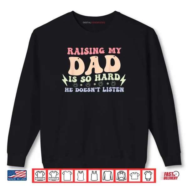 Sweatshirt Raising My Dad is So Hard He Doesnt Listen Shirt 1 1