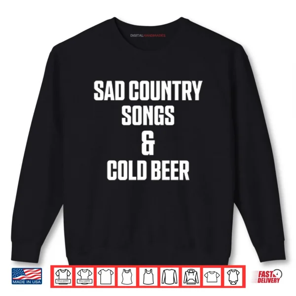 Sweatshirt Sad Country Songs And Cold Beer Shirt