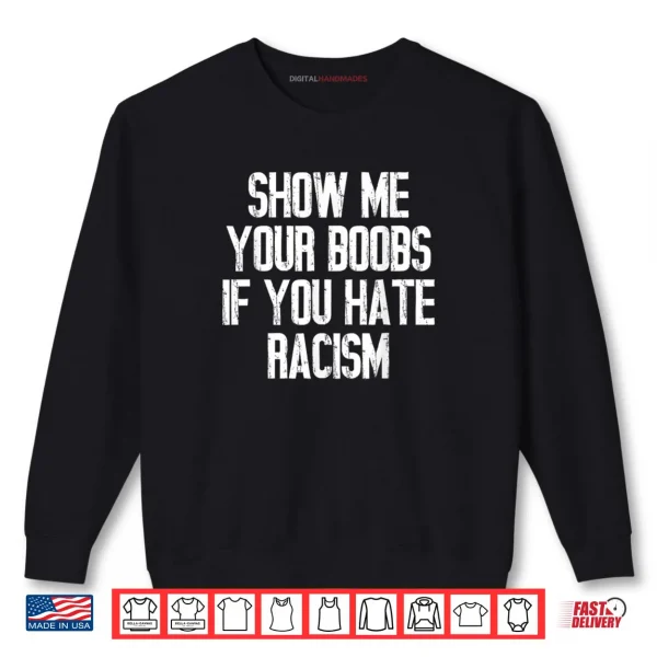 Sweatshirt Show Me Your Boobs If You Hate Racism Shirt