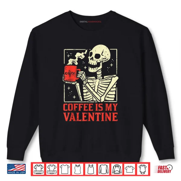 Sweatshirt Skeleton Coffee Is My Valentine Day Shirt