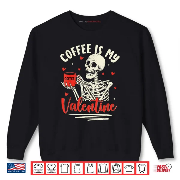 Sweatshirt Skeleton Coffee Is My Valentine Funny Valentines Day Shirt