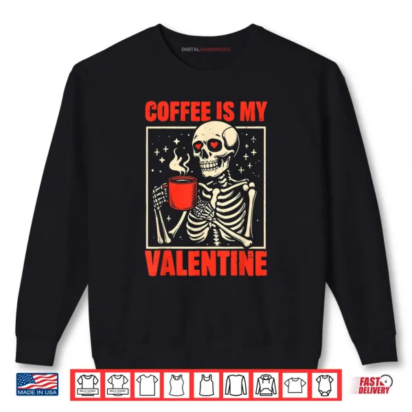 Sweatshirt Skeleton Coffee Is My Valentine Valentines Day Shirt