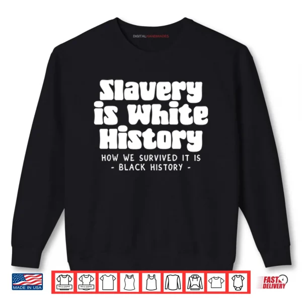 Sweatshirt Slavery Is White History How We Survived It Is Black History Shirt