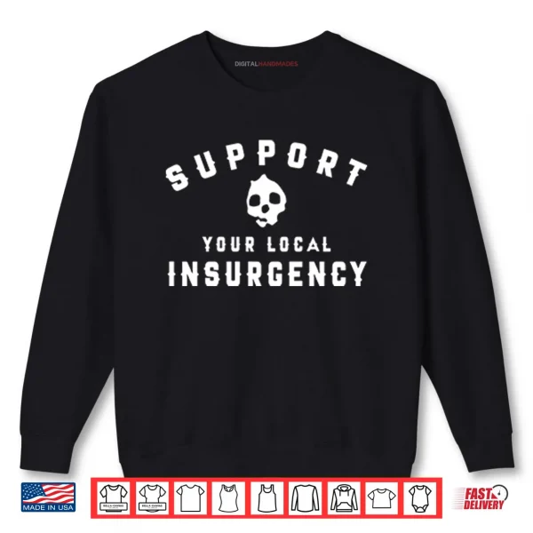 Support Your Local Insurgency Shirt 1 Sweatshirt Support Your Local Insurgency Shirt