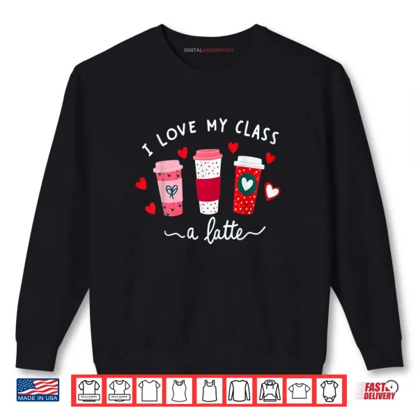 Sweatshirt Teachers Valentine Day I Love My Class A Latte Coffee Shirt