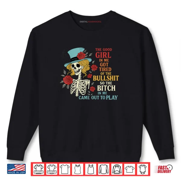 The Good Girl in Me Got Tired of The Bullshit Lady Skeleton Shirt 1 Sweatshirt The Good Girl in Me Got Tired of The Bullshit Lady Skeleton Shirt