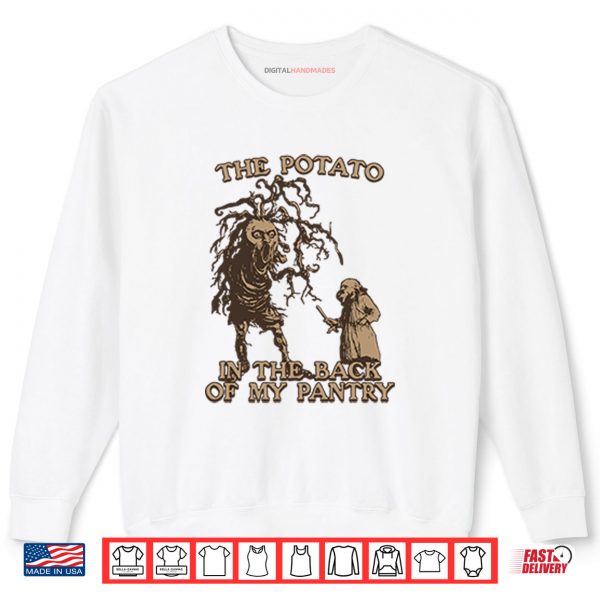 Sweatshirt The Potato In The Back Of My Pantry Shirt