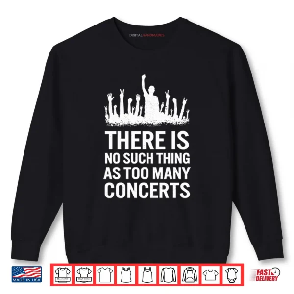 Sweatshirt There Is No Such Thing As Too Many Concerts Shirt