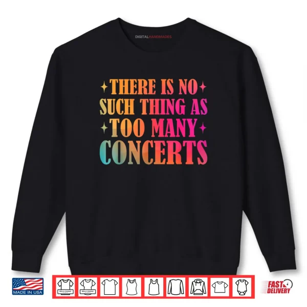 There is No Such Thing As Too Many Concerts Music Lover Shirt 1 Sweatshirt There is No Such Thing As Too Many Concerts Music Lover Shirt