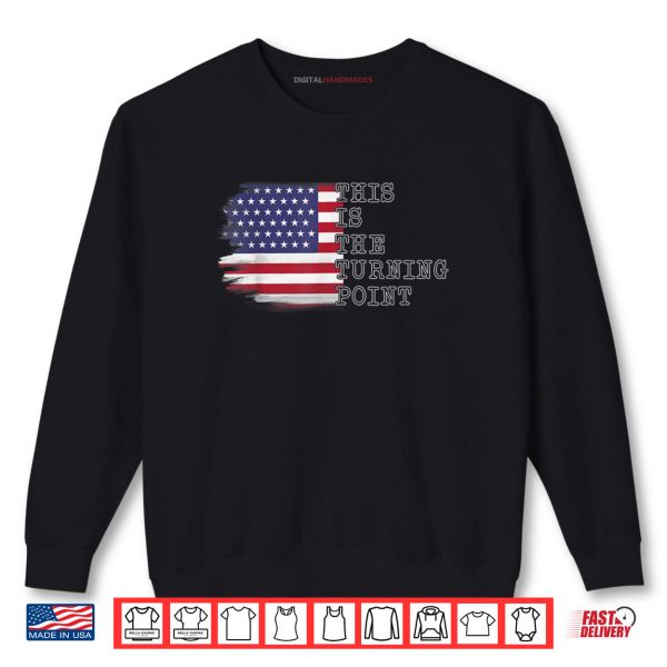 This is The Turning Point Tee USA Flag Shirt 1 Sweatshirt This is The Turning Point Tee USA Flag Shirt 1 1