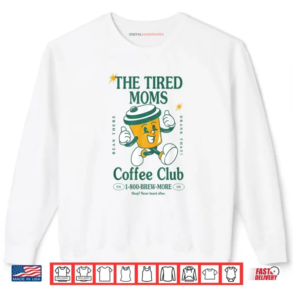 Tired Moms Coffee Club Brew more Coffee Mother's Day Lovers Shirt 1 Sweatshirt Tired Moms Coffee Club Brew more Coffee Mothers Day Lovers Shirt