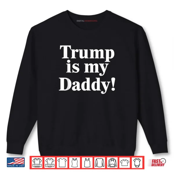 Sweatshirt Trump is My Daddy Shirt