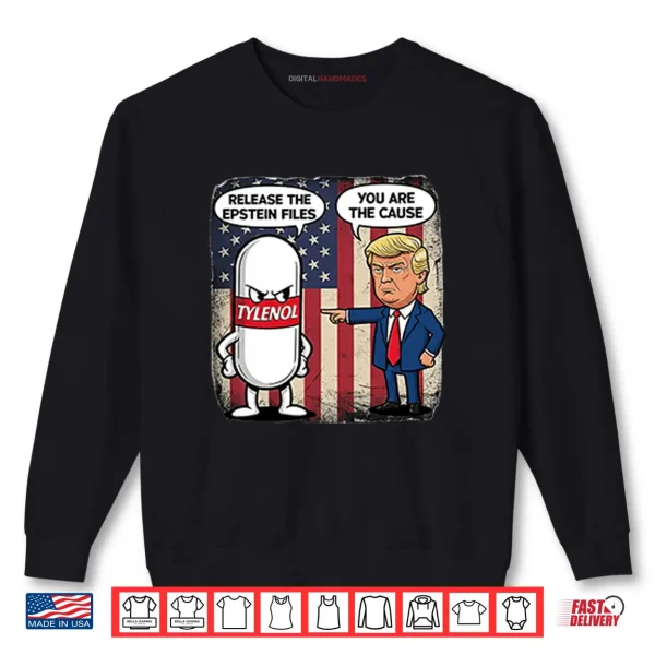 Sweatshirt Tylenol Release The Epstein Files You Are The Cause Trump Shirt