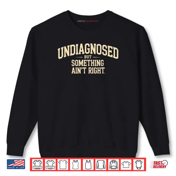 Sweatshirt Undiagnosed But Something Aint Right Funny Saying Shirt