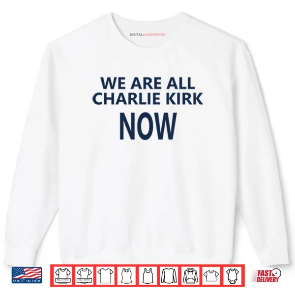 We Are All Charlie Kirk Now Shirt 1 Sweatshirt We Are All Charlie Kirk Now Shirt