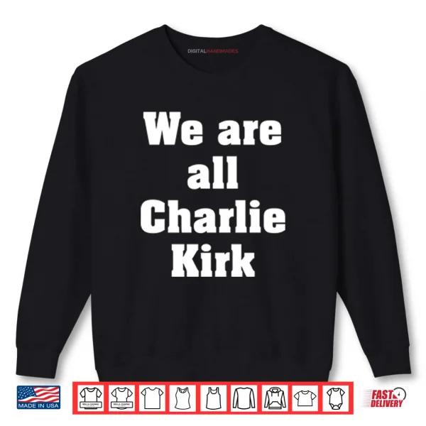 Sweatshirt We Are All Charlie Kirk Shirt