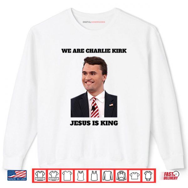 We Are Charlie Kirk Jesus Is King Shirt 1 Sweatshirt We Are Charlie Kirk Jesus Is King Shirt