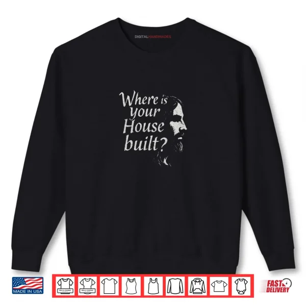 Sweatshirt Where is Your House Built Shirt