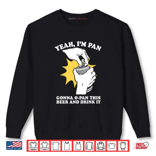 Sweatshirt Yeah Im Pan Gonna O Pan This Beer And Drink It Shirt