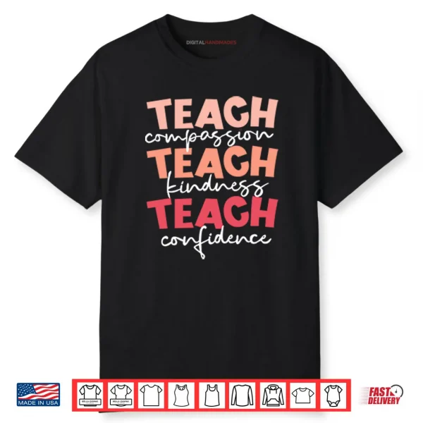 Teach Compassion Teach Kindness Teach Confidence Shirt