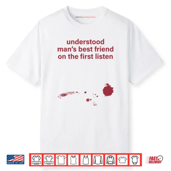 Understood Man’s Best Friend On The Frist Listen Shirt