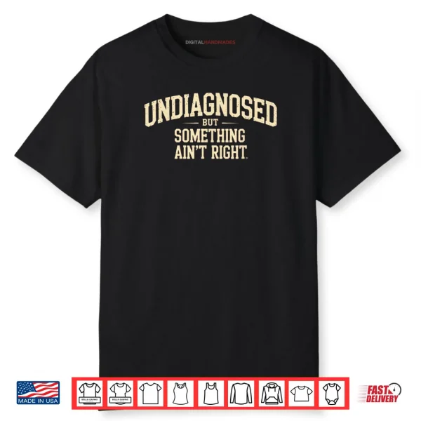 Undiagnosed But Something Ain’t Right Funny Saying Shirt