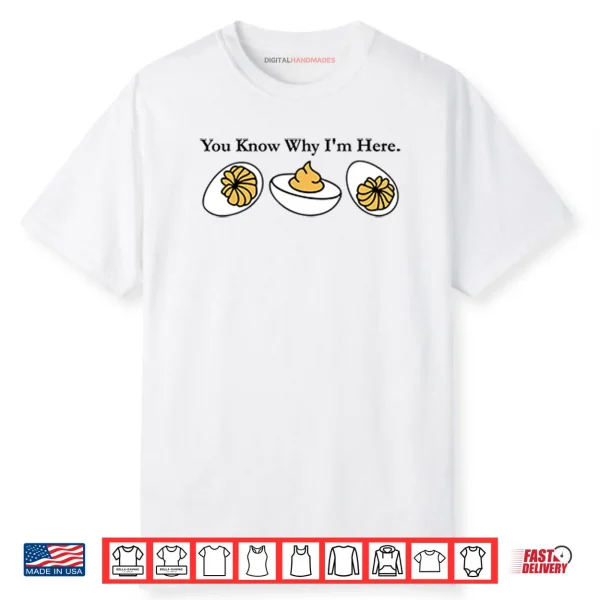 You Know Why I’m Here Deviled Egg Shirt