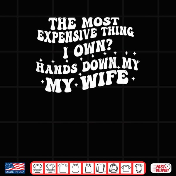 Black Design The Most Expensive Thing I Own Hands Down My Wife 1 1