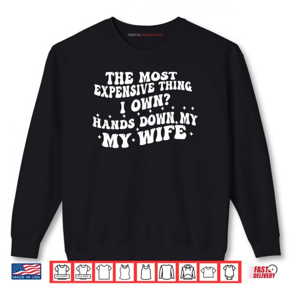 Black Sweatshirt The Most Expensive Thing I Own Hands Down My Wife 1 1