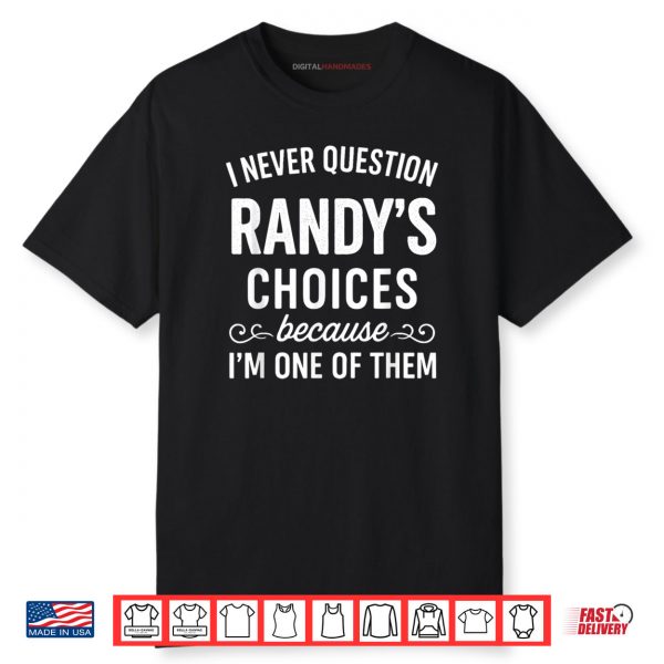 I Never Question Randy’s Choices Shirt