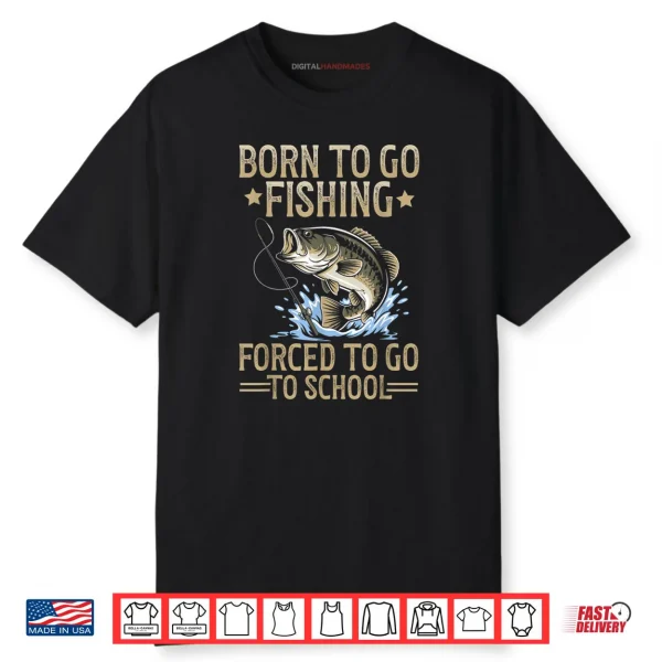 Born to Fish Forced to Go to School Shirt