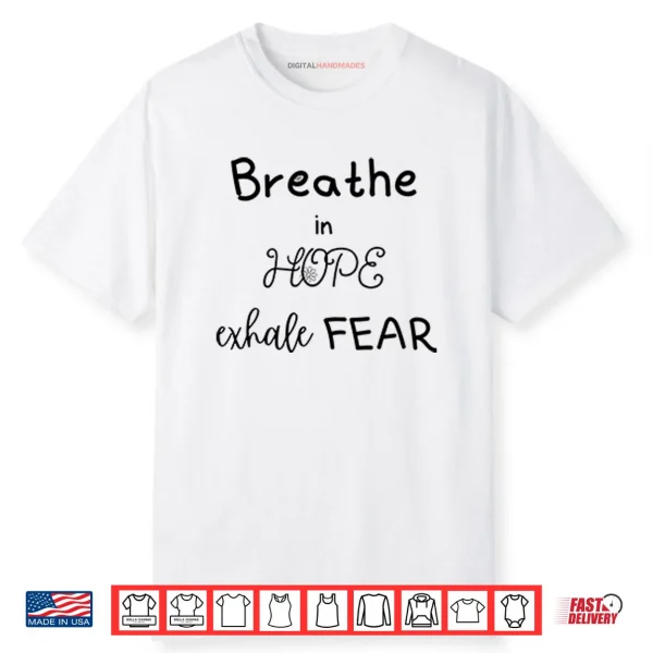 Breathe In Hope Exhale Fear Shirt