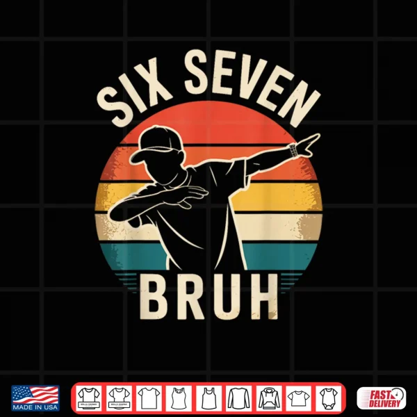 67 Meme 6 7 Numbers Dabbing Six Seven Bruh Shirt 3 Design 67 Meme 6 7 Numbers Dabbing Six Seven Bruh Shirt