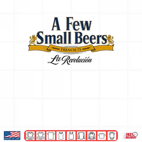 Design A Few Small Beers French 75 La Revolution Shirt